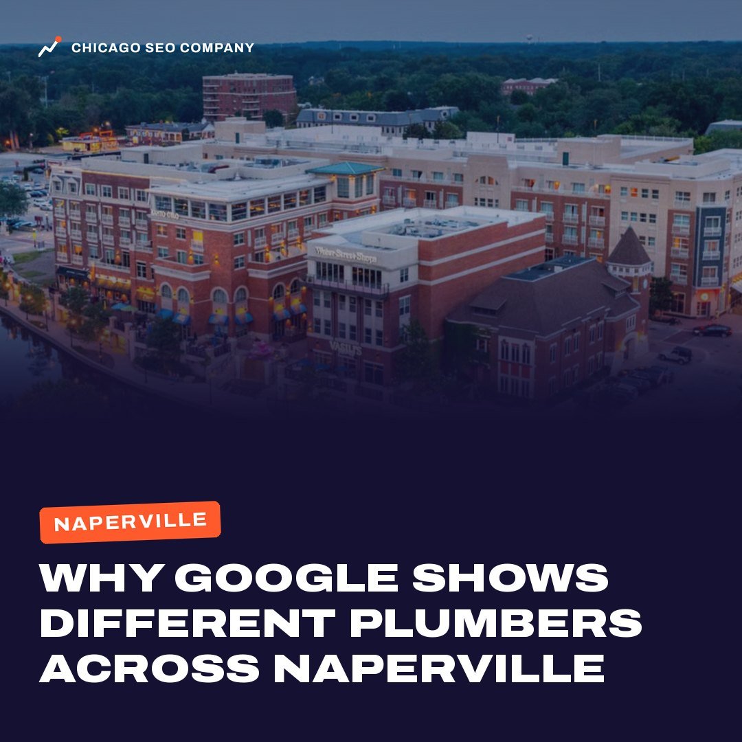 Naperville. Why Google shows different plumbers across Naperville. Chicago SEO Company